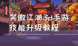 笑傲江湖3d手游技能升级教程