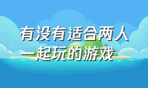 有没有适合两人一起玩的游戏