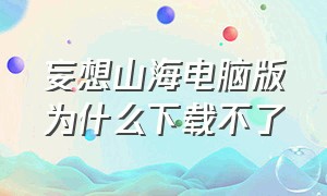 妄想山海电脑版为什么下载不了