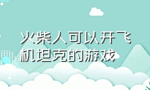 火柴人可以开飞机坦克的游戏