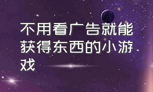 不用看广告就能获得东西的小游戏