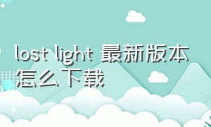 lost light 最新版本怎么下载