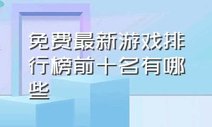 免费最新游戏排行榜前十名有哪些