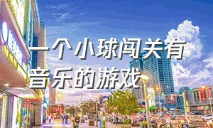 一个小球闯关有音乐的游戏