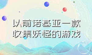 以前诺基亚一款收集妖怪的游戏