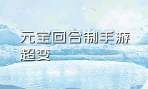 元宝回合制手游超变（回合制手游变态版一元）