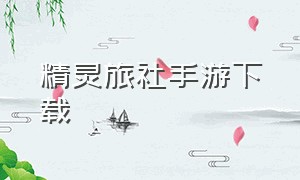 精灵旅社手游下载（精灵旅社游戏在哪里下载）