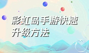 彩虹岛手游快速升级方法