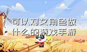 可以对女角色做什么的游戏手游