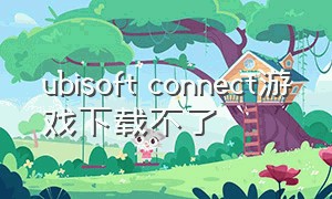 ubisoft connect游戏下载不了