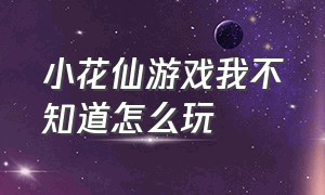 小花仙游戏我不知道怎么玩