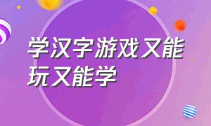 学汉字游戏又能玩又能学