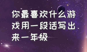 你最喜欢什么游戏用一段话写出来一年级