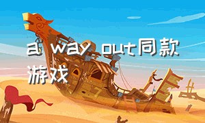 a way out同款游戏（a way out 好玩吗）