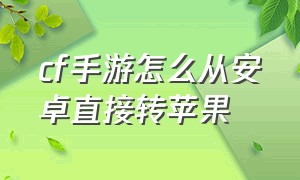 cf手游怎么从安卓直接转苹果