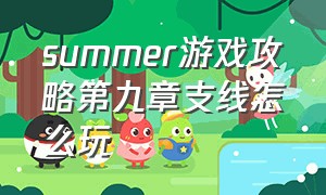 summer游戏攻略第九章支线怎么玩