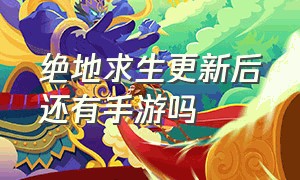 绝地求生更新后还有手游吗（绝地求生手游为什么有两个版本）