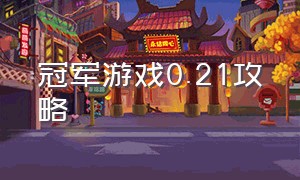 冠军游戏0.21攻略