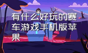 有什么好玩的赛车游戏手机版苹果（苹果比较好玩的赛车游戏）