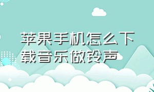 苹果手机怎么下载音乐做铃声