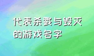 代表杀戮与毁灭的游戏名字（十大黑暗系的游戏名字）