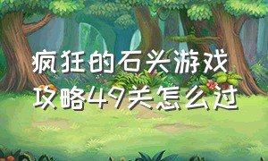 疯狂的石头游戏攻略49关怎么过