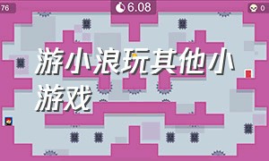 游小浪玩其他小游戏（游小浪game闯关类游戏）