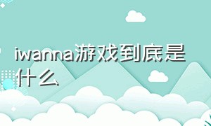 iwanna游戏到底是什么