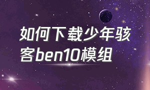 如何下载少年骇客ben10模组