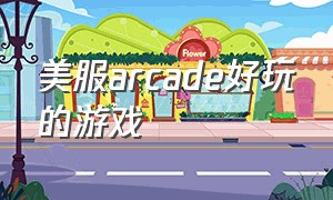 美服arcade好玩的游戏（arcade游戏推荐在哪下载）