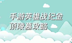 手游英雄战纪金顶陵墓攻略