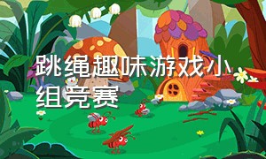 跳绳趣味游戏小组竞赛