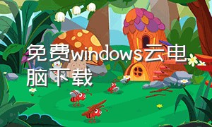 免费windows云电脑下载