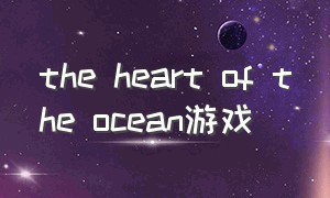 the heart of the ocean游戏