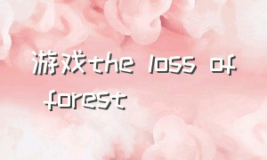 游戏the loss of forest（the forest of love 游戏）