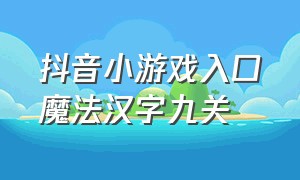 抖音小游戏入口魔法汉字九关