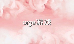 orge游戏（orge游戏引擎）