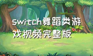 switch舞蹈类游戏视频完整版