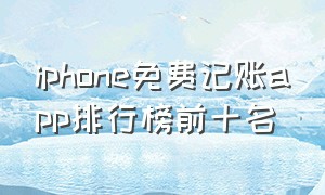 iphone免费记账app排行榜前十名