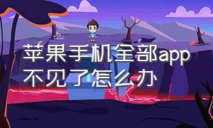 苹果手机全部app不见了怎么办（苹果手机全部app不见了怎么办恢复）