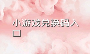 小游戏兑换码入口