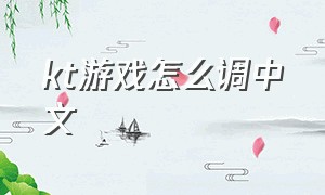 kt游戏怎么调中文