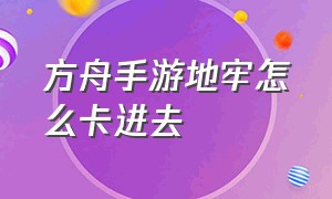 方舟手游地牢怎么卡进去