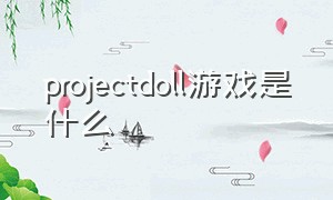 projectdoll游戏是什么