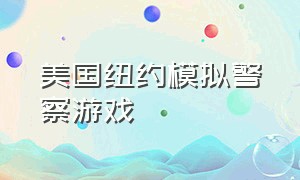 美国纽约模拟警察游戏（模拟警察游戏中文版下载）