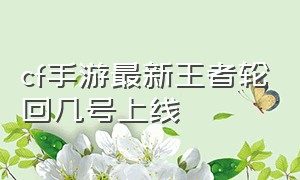 cf手游最新王者轮回几号上线