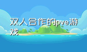 双人合作的pve游戏（最适合朋友联机的pve游戏）