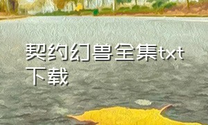 契约幻兽全集txt下载（异兽迷城txt全集下载完整版）