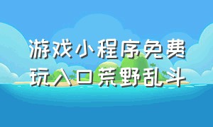 游戏小程序免费玩入口荒野乱斗