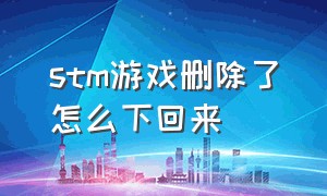 stm游戏删除了怎么下回来